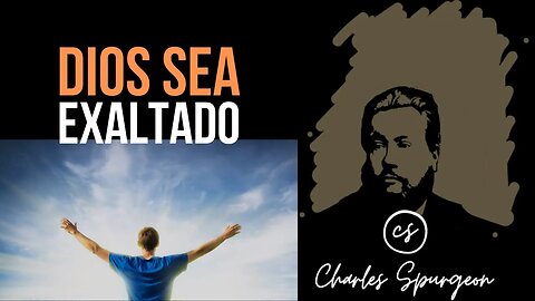 Dios sea exaltado (Deuteronomio 5:24) Devocional de hoy Charles Spurgeon