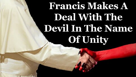 Francis Makes A Deal With The Devil In The Name Of Unity