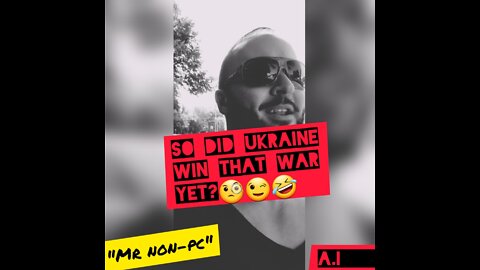 MR. NON-PC - So Did Ukraine Win That War Yet?