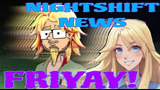 NIGHTSHIFT NEWS FRIYAY FUN STREAM WHO KNOW WHAT WILL HAPPEN