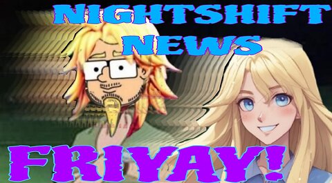 NIGHTSHIFT NEWS FRIYAY FUN STREAM WHO KNOW WHAT WILL HAPPEN