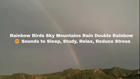 Rainbow Birds Sky Mountains Rain Double Rainbow 😊 Sounds to Sleep, Study, Relax, Reduce Stress