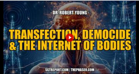 SGT REPORT - TRANSFECTION, DEMOCIDE & THE INTERNET OF BODIES -- Dr. Robert Young