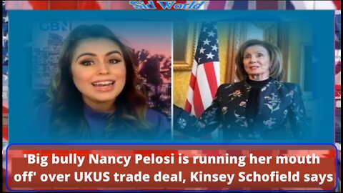 'Big bully Nancy Pelosi is running her mouth off' over UKUS trade deal, Kinsey Schofield says