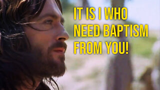 "It Is I Who Need Baptism From You!" John Baptizes Jesus!