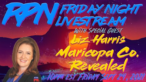 Liz Harris Returns To Discuss Maricopa County on Fri. Night Livestream