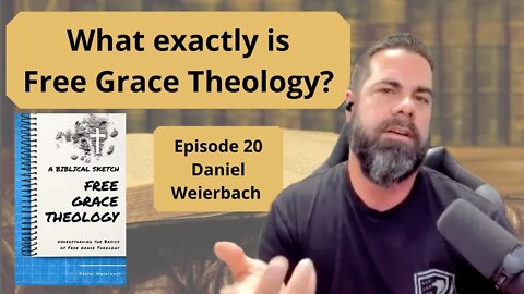 Free Grace Theology with Daniel Weierbach - Ep. 20