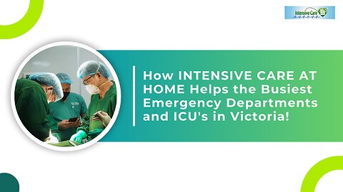 How INTENSIVE CARE AT HOME Helps the Busiest Emergency Departments and ICU's in Victoria!