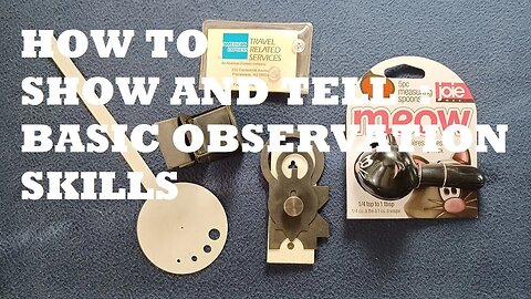 SHOW AND TELL 128: "How To" Show and Tell Basic Observation Skills (How to Gab/Blab about ANYTHING)