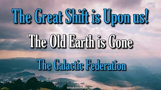 The Great Shift is Upon us! The Old Earth is Gone ~ The Galactic Federation