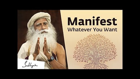 Sadhguru On How to Manifest What You Really Wan