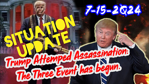Situation Update 7/15/24 ~ Trump Attemped Assassination: The Three Event has begun.