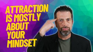 Attraction Is Mostly About Your Mindset