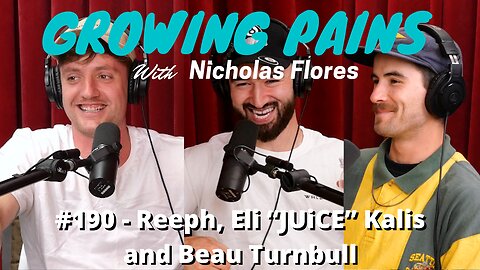 #190 - Reeph, Eli “JUiCE” Kalis and Beau Turnbull | Growing Pains with Nicholas Flores