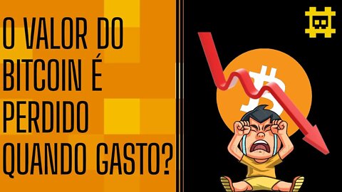 Potencial de valor do bitcoin é perdido quando gasto? - [CORTE]