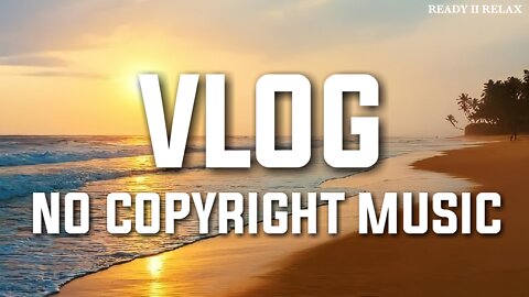 Copyright Free Vlog Background Music || Ready ii Relax.