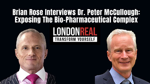 Brian Rose Interviews Dr. Peter McCullough: Exposing The Bio-Pharmaceutical Complex