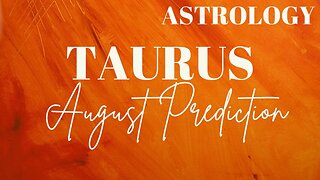 TAURUS August Astrology Predictions