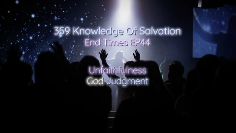 359 Knowledge Of Salvation - End Times EP44 - Unfaithfulness, God Judgment