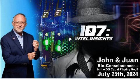 Bio-Consciousness - Is the DS Cabal Playing God. - John & Juan – 107 Intel Insights - 7-25-24