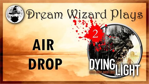 DWP 129 ~ Dying Light (2015) ~ [#2] "AIR DROP"