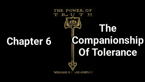 The Power of Truth | William George Jordan | Chapter 6 | The Companionship of Tolerance
