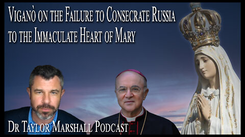 Archbishop Viganò on the failure to consecrate Russia to the Immaculate Heart of Mary