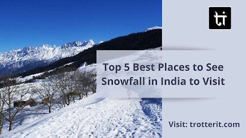 Top 5 Best Places to See Snowfall in India to Visit