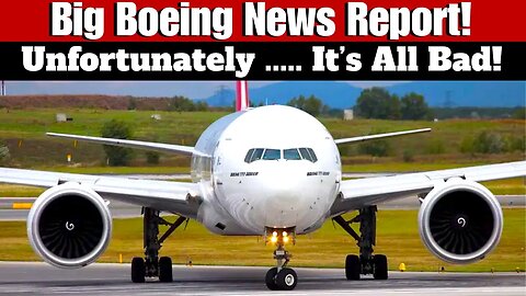 The Big Boeing News Report: Includes Bad News For The 777, 737 MAX, 787, And Even Airbus Jets!