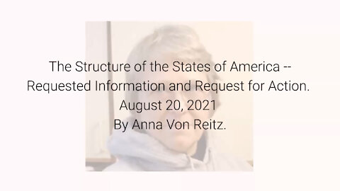 The Structure of the States of America -- Requested Info & Action August 20, 2021 By Anna Von Reitz