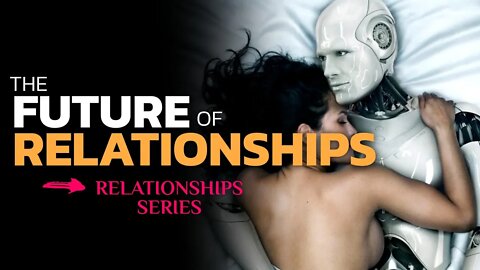 The Uncertain Future of Human Relationships [2022]