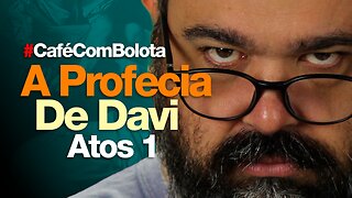 🔴A PROFECIA DE DAVI! - ATOS 1 | CAFÉ COM BOLOTA
