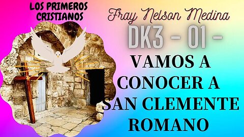 DK3 -01- (PRIMEROS CRISTIANOS). Vamos a conocer a San Clemente Romano. Fray Nelson Medina