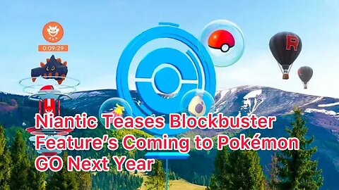 Niantic Teases Blockbuster Feature’s Coming to Pokémon GO Next Year