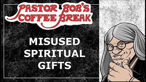 MISUSED SPIRITUAL GIFTS / Pastor Bob's Coffee Break