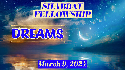 Dreams (Shabbat Fellowship - March 9, 2024)