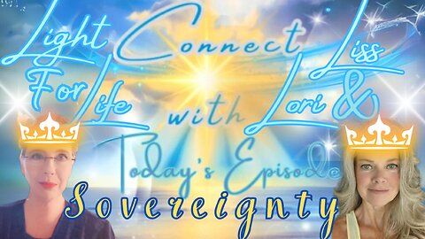 Light for Life, Connect w/Liss & Lori, Episode 25: Sovereignty