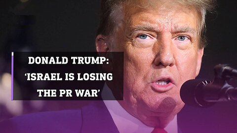 Donald Trump says Israel is losing the ‘PR war’ in Gaza April 8, 2024