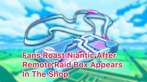 POGO Fans Roast Niantic Over Remote Raid Box Appearing In The Shop