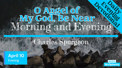 April 10 Evening Devotional | O Angel of My God, Be Near | Morning and Evening by Charles Spurgeon