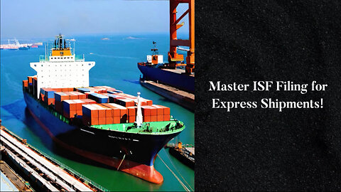 Mastering ISF Filing: A Guide for Express and Expedited Shipments!