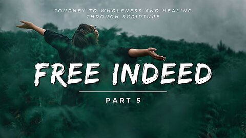 Free Indeed - Part 5 - Receiving & Embracing the Holy Spirit