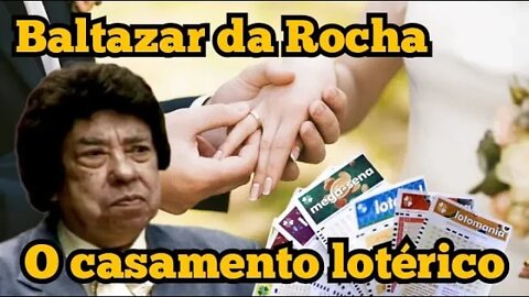 Baltazar da Rocha: o casamento e a loteria 😃