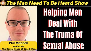 Men Need to Be Heard Show (Ep:31) Helping Men Deal With The Trauma of Sexual Abuse w/ Phil Mitchell