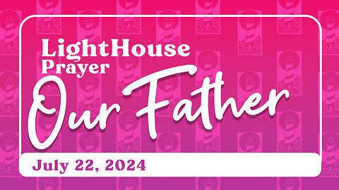 Lighthouse Prayer: Our Father // July 22, 2024