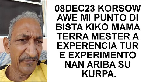 08DEC23 KORSOW AWE MI PUNTO DI BISTA KIKO MAMA TERRA MESTER A EXPERENCIA TUR E EXPERIMENTO NAN ARIBA