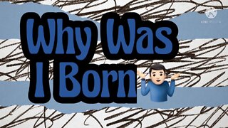 Why Was I Born?
