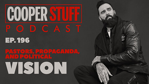 Cooper Stuff Ep. 196 - Pastors, Propaganda, and Political Vision