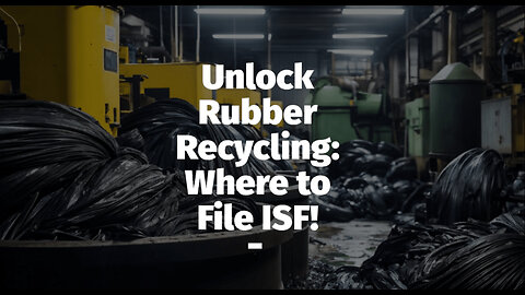 Making Customs Easy: Where to File ISF for Rubber Recycling Machines