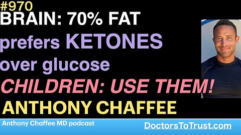 ANTHONY CHAFFEE h | BRAIN: 70% FAT prefers KETONES over glucose CHILDREN: MUST USE THEM!